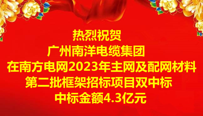 喜訊|祝賀廣州南洋電纜集團(tuán)在南方電網(wǎng)2023年主網(wǎng)及配網(wǎng)材料第二批框架招標(biāo)項(xiàng)目雙中標(biāo)，中標(biāo)金額4.3億元